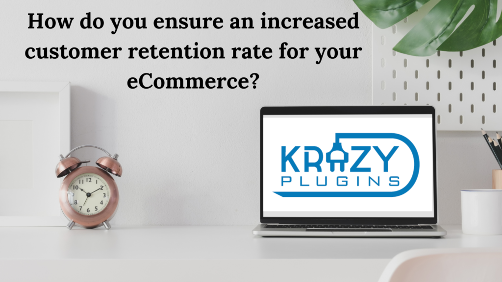 How do you ensure an increased customer retention rate for your eCommerce?