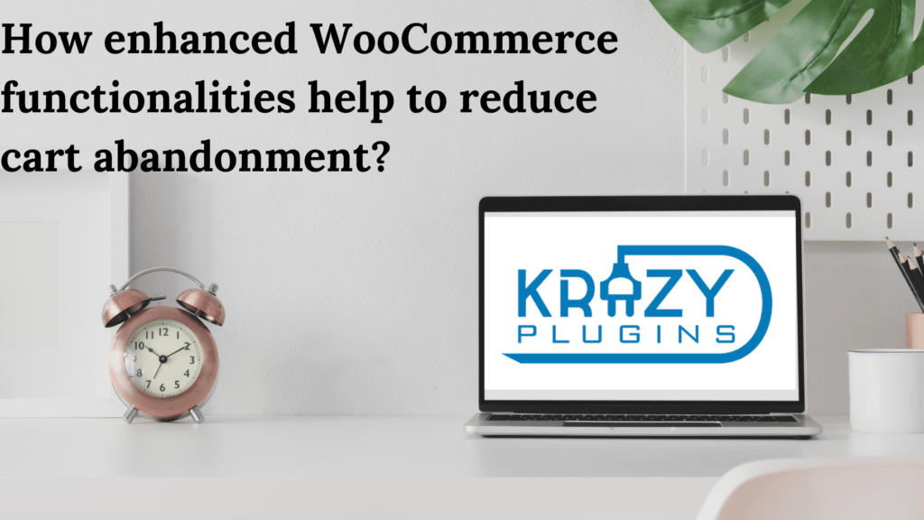 How enhanced WooCommerce functionalities help to reduce cart abandonment?