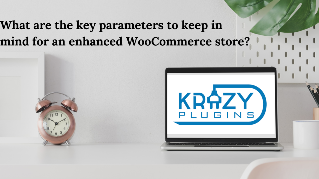What are the key parameters to keep in mind for an enhanced WooCommerce store?