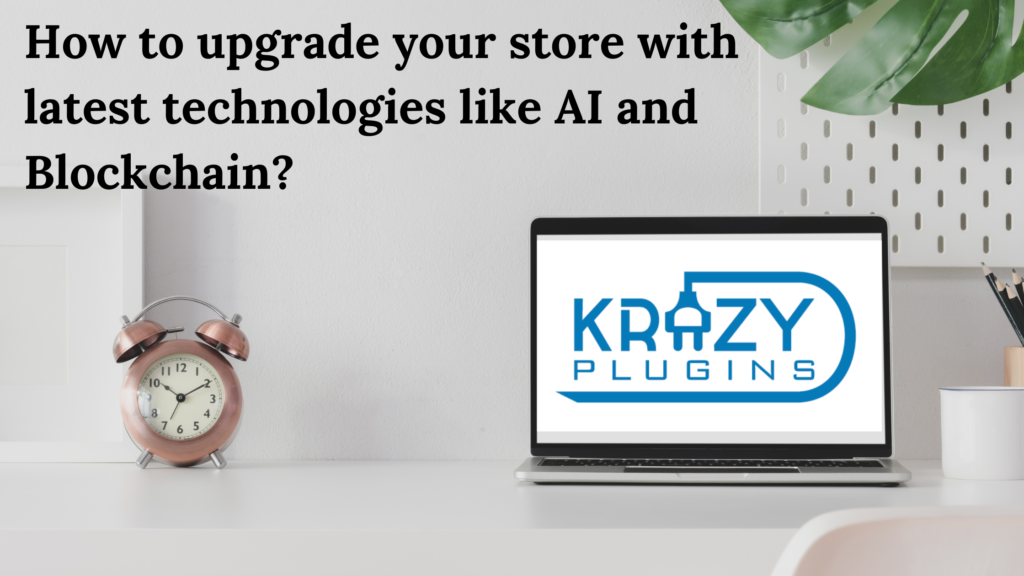How to upgrade your store with the latest technologies like AI and Blockchain?