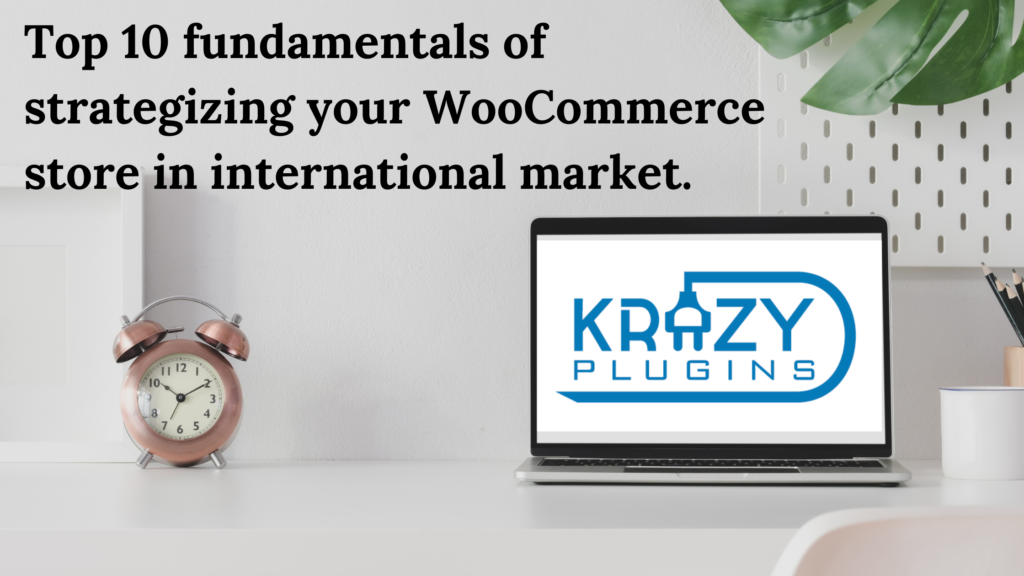 Top 10 fundamentals of strategizing your WooCommerce store in the international market.